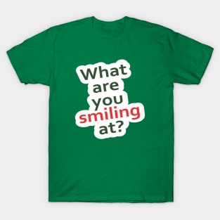 What Are You Smiling At T-Shirt